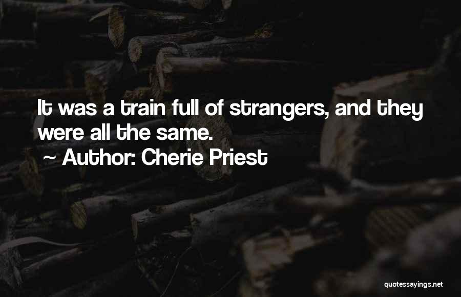 Cherie Priest Quotes: It Was A Train Full Of Strangers, And They Were All The Same.