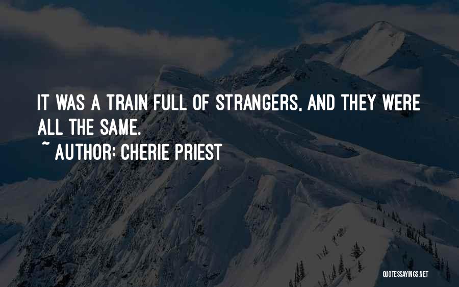 Cherie Priest Quotes: It Was A Train Full Of Strangers, And They Were All The Same.