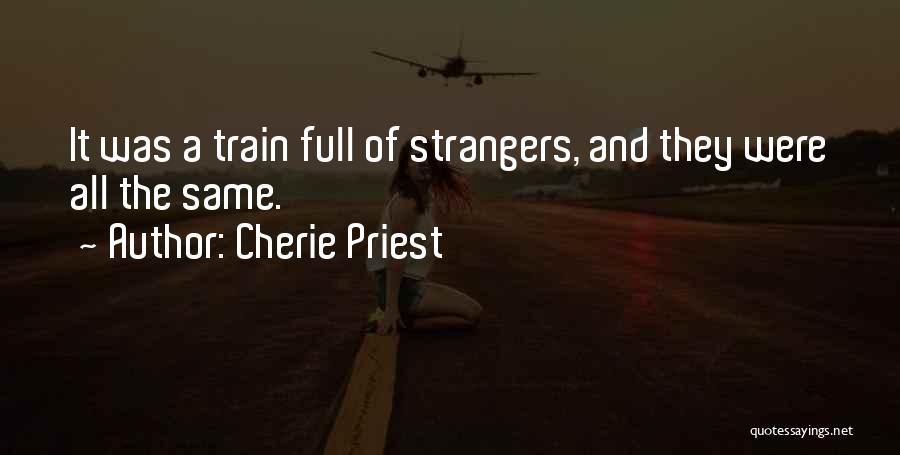 Cherie Priest Quotes: It Was A Train Full Of Strangers, And They Were All The Same.