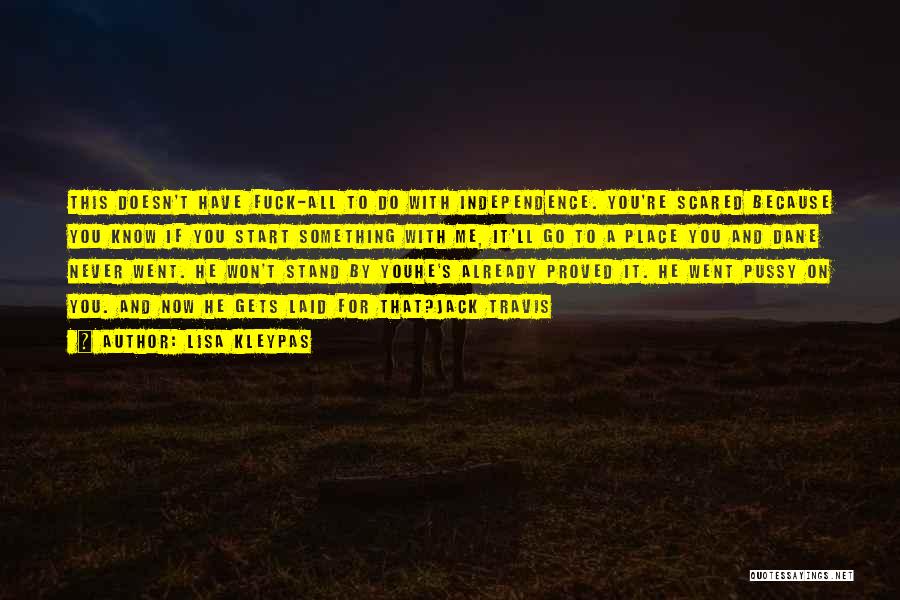 Lisa Kleypas Quotes: This Doesn't Have Fuck-all To Do With Independence. You're Scared Because You Know If You Start Something With Me, It'll