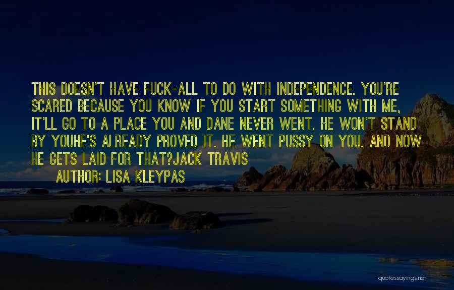 Lisa Kleypas Quotes: This Doesn't Have Fuck-all To Do With Independence. You're Scared Because You Know If You Start Something With Me, It'll
