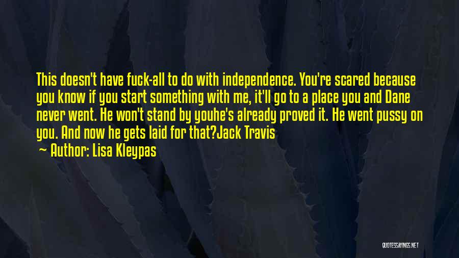 Lisa Kleypas Quotes: This Doesn't Have Fuck-all To Do With Independence. You're Scared Because You Know If You Start Something With Me, It'll