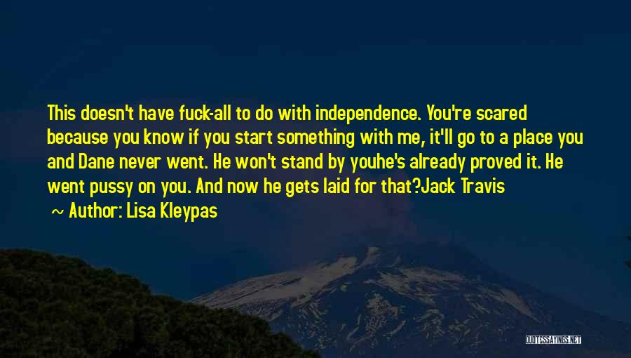 Lisa Kleypas Quotes: This Doesn't Have Fuck-all To Do With Independence. You're Scared Because You Know If You Start Something With Me, It'll