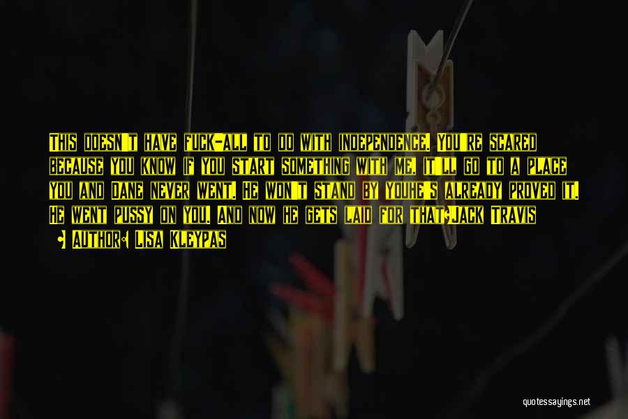 Lisa Kleypas Quotes: This Doesn't Have Fuck-all To Do With Independence. You're Scared Because You Know If You Start Something With Me, It'll