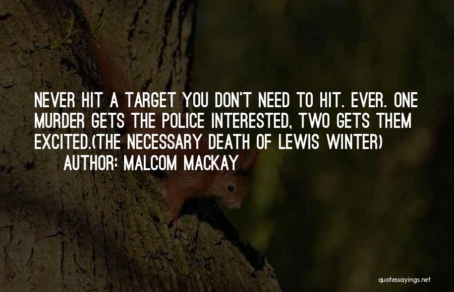 Malcom Mackay Quotes: Never Hit A Target You Don't Need To Hit. Ever. One Murder Gets The Police Interested, Two Gets Them Excited.(the