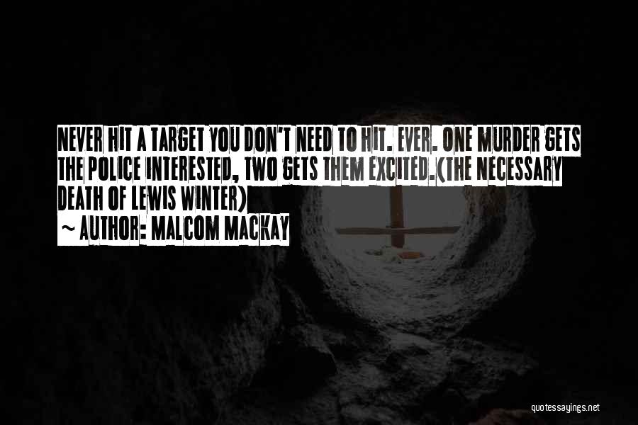 Malcom Mackay Quotes: Never Hit A Target You Don't Need To Hit. Ever. One Murder Gets The Police Interested, Two Gets Them Excited.(the