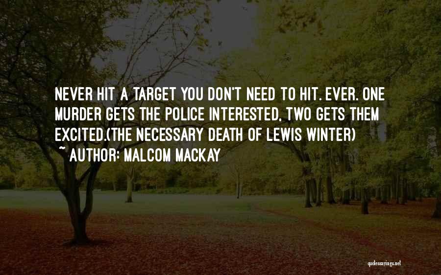 Malcom Mackay Quotes: Never Hit A Target You Don't Need To Hit. Ever. One Murder Gets The Police Interested, Two Gets Them Excited.(the