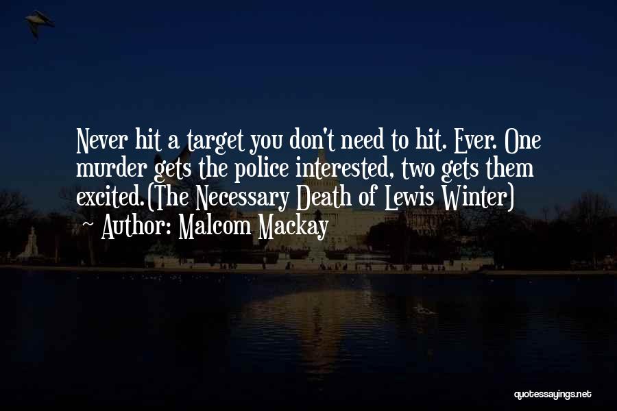 Malcom Mackay Quotes: Never Hit A Target You Don't Need To Hit. Ever. One Murder Gets The Police Interested, Two Gets Them Excited.(the