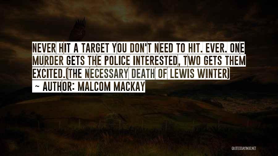 Malcom Mackay Quotes: Never Hit A Target You Don't Need To Hit. Ever. One Murder Gets The Police Interested, Two Gets Them Excited.(the