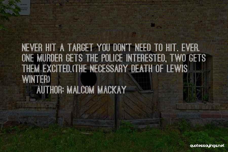 Malcom Mackay Quotes: Never Hit A Target You Don't Need To Hit. Ever. One Murder Gets The Police Interested, Two Gets Them Excited.(the