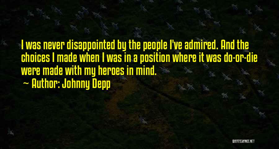 Johnny Depp Quotes: I Was Never Disappointed By The People I've Admired. And The Choices I Made When I Was In A Position