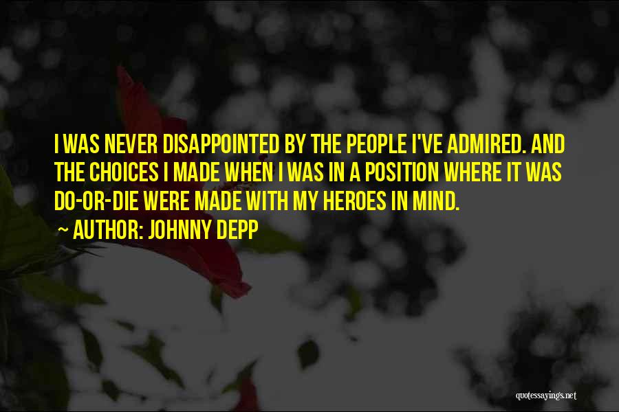 Johnny Depp Quotes: I Was Never Disappointed By The People I've Admired. And The Choices I Made When I Was In A Position