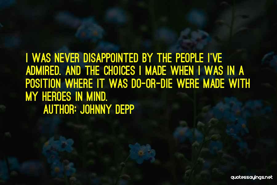 Johnny Depp Quotes: I Was Never Disappointed By The People I've Admired. And The Choices I Made When I Was In A Position