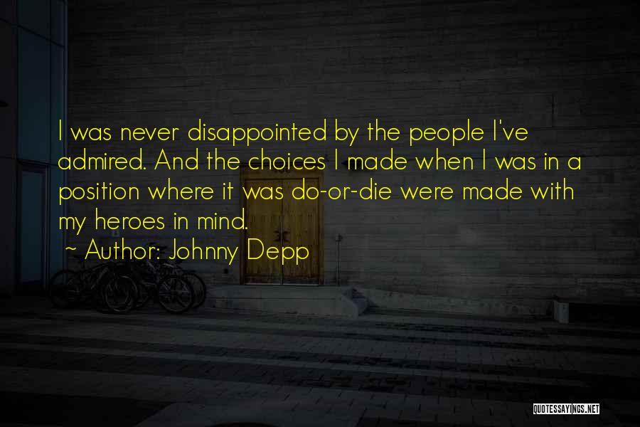 Johnny Depp Quotes: I Was Never Disappointed By The People I've Admired. And The Choices I Made When I Was In A Position