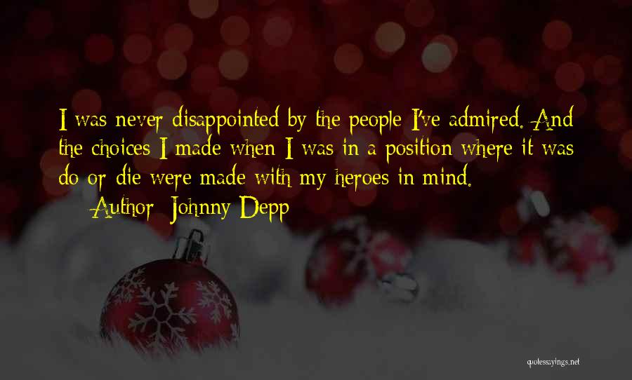 Johnny Depp Quotes: I Was Never Disappointed By The People I've Admired. And The Choices I Made When I Was In A Position