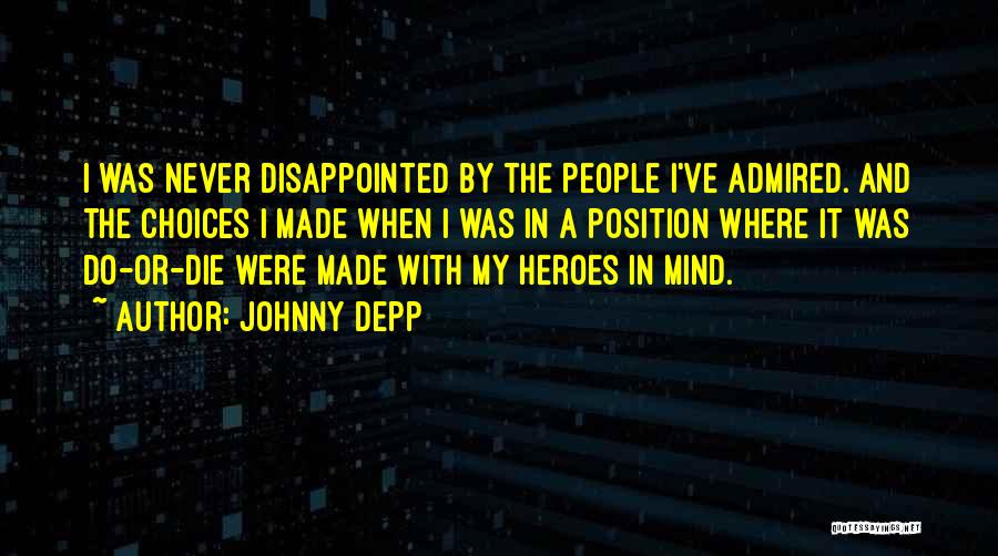 Johnny Depp Quotes: I Was Never Disappointed By The People I've Admired. And The Choices I Made When I Was In A Position