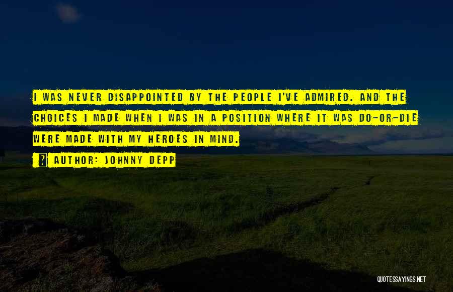 Johnny Depp Quotes: I Was Never Disappointed By The People I've Admired. And The Choices I Made When I Was In A Position