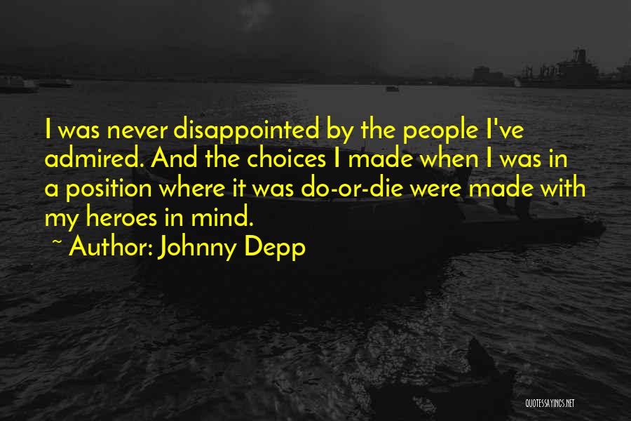 Johnny Depp Quotes: I Was Never Disappointed By The People I've Admired. And The Choices I Made When I Was In A Position