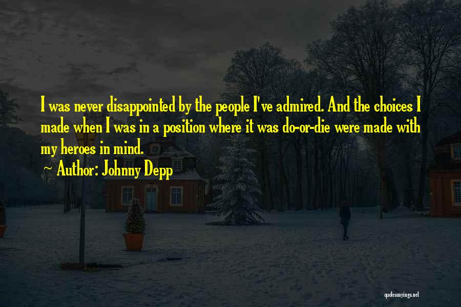 Johnny Depp Quotes: I Was Never Disappointed By The People I've Admired. And The Choices I Made When I Was In A Position