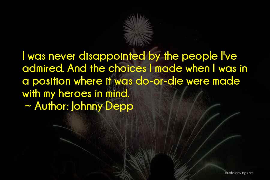 Johnny Depp Quotes: I Was Never Disappointed By The People I've Admired. And The Choices I Made When I Was In A Position