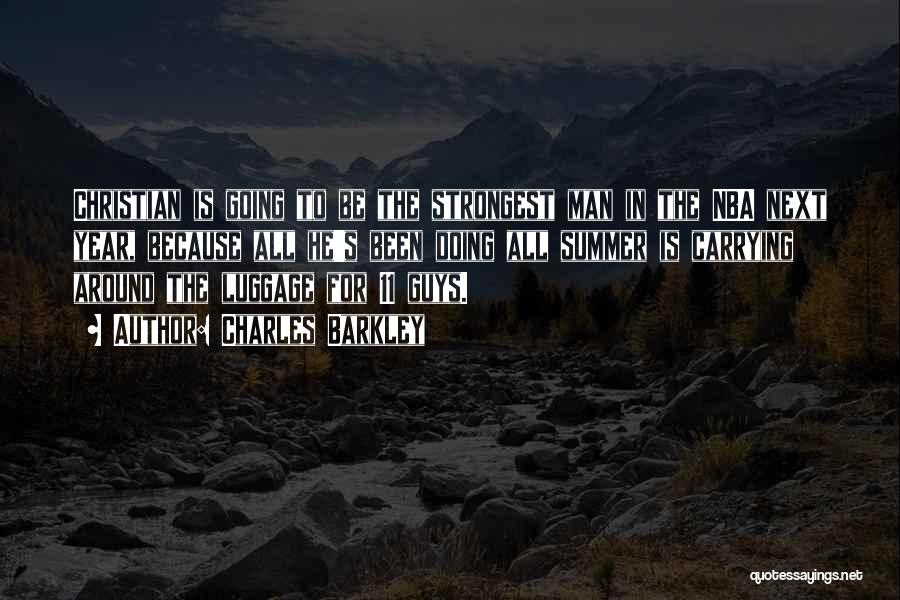 Charles Barkley Quotes: Christian Is Going To Be The Strongest Man In The Nba Next Year, Because All He's Been Doing All Summer