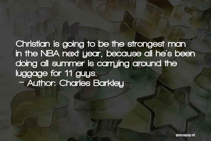 Charles Barkley Quotes: Christian Is Going To Be The Strongest Man In The Nba Next Year, Because All He's Been Doing All Summer