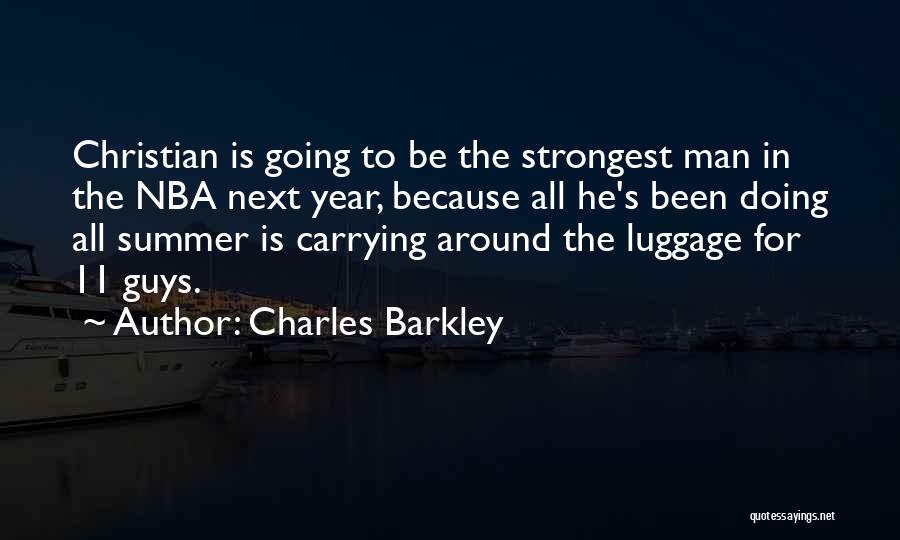 Charles Barkley Quotes: Christian Is Going To Be The Strongest Man In The Nba Next Year, Because All He's Been Doing All Summer