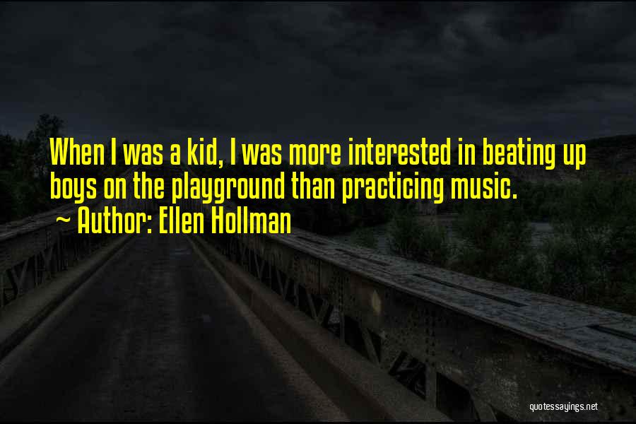 Ellen Hollman Quotes: When I Was A Kid, I Was More Interested In Beating Up Boys On The Playground Than Practicing Music.