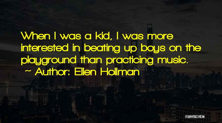 Ellen Hollman Quotes: When I Was A Kid, I Was More Interested In Beating Up Boys On The Playground Than Practicing Music.