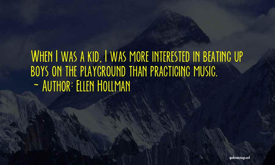 Ellen Hollman Quotes: When I Was A Kid, I Was More Interested In Beating Up Boys On The Playground Than Practicing Music.