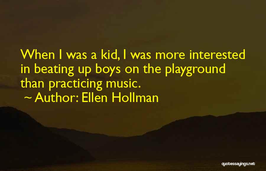 Ellen Hollman Quotes: When I Was A Kid, I Was More Interested In Beating Up Boys On The Playground Than Practicing Music.