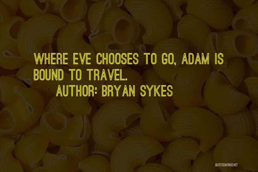 Bryan Sykes Quotes: Where Eve Chooses To Go, Adam Is Bound To Travel.