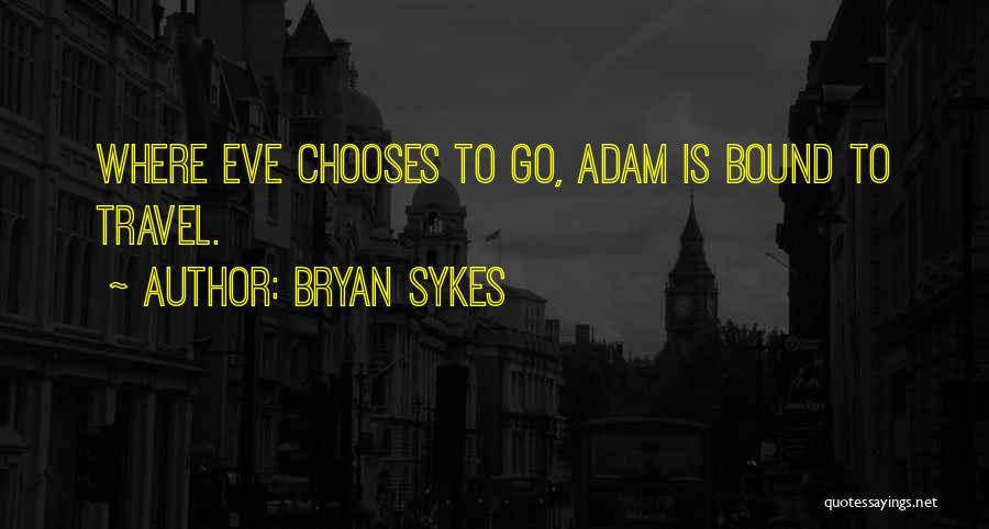Bryan Sykes Quotes: Where Eve Chooses To Go, Adam Is Bound To Travel.