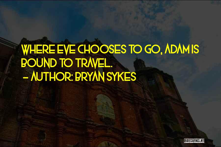 Bryan Sykes Quotes: Where Eve Chooses To Go, Adam Is Bound To Travel.