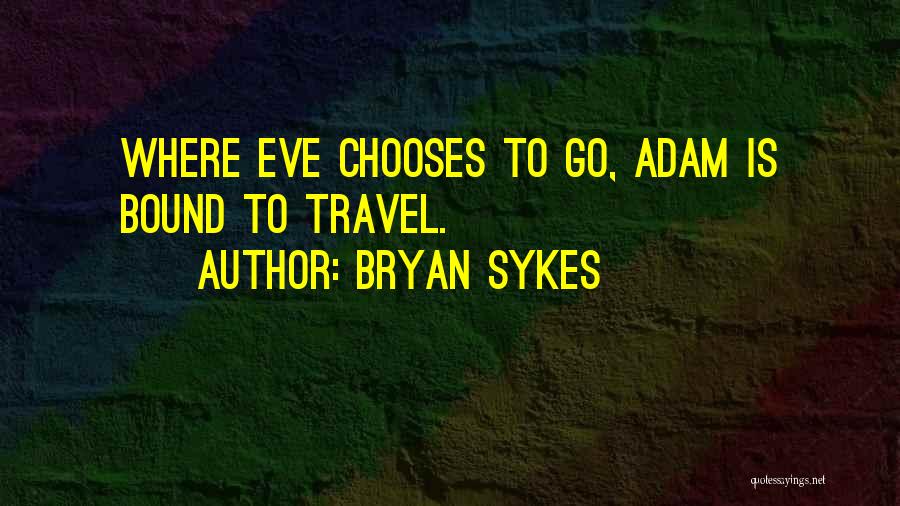Bryan Sykes Quotes: Where Eve Chooses To Go, Adam Is Bound To Travel.