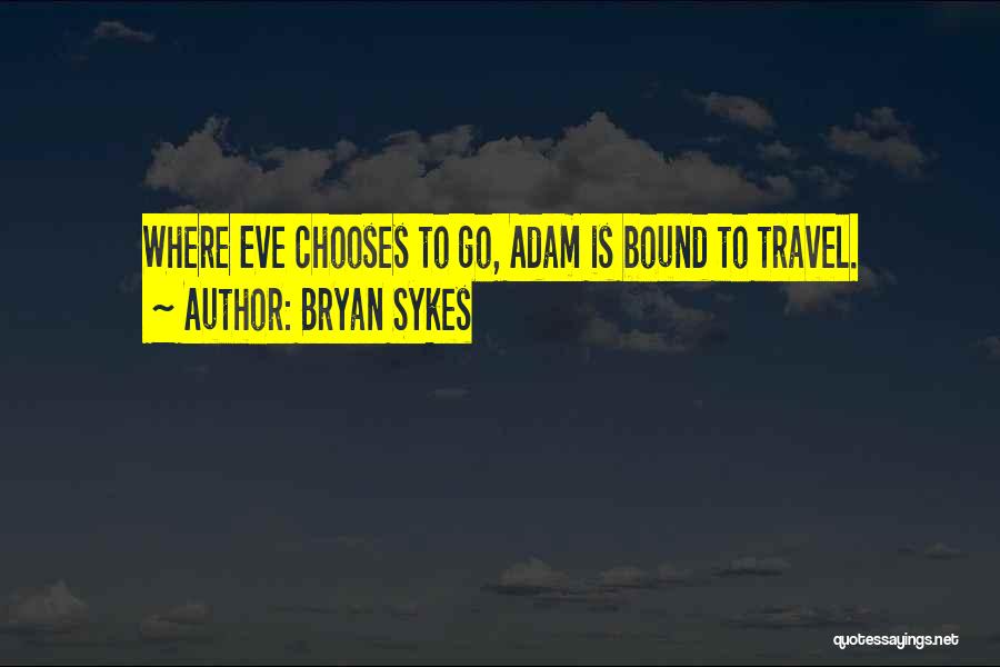 Bryan Sykes Quotes: Where Eve Chooses To Go, Adam Is Bound To Travel.