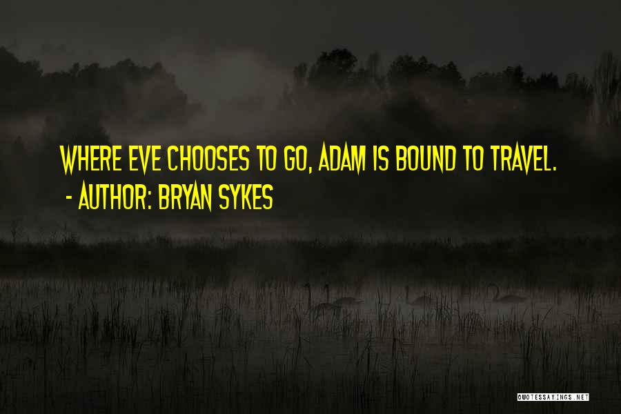 Bryan Sykes Quotes: Where Eve Chooses To Go, Adam Is Bound To Travel.