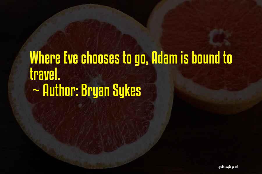 Bryan Sykes Quotes: Where Eve Chooses To Go, Adam Is Bound To Travel.