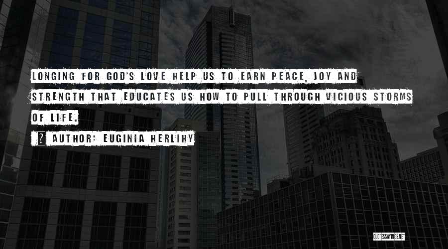 Euginia Herlihy Quotes: Longing For God's Love Help Us To Earn Peace, Joy And Strength That Educates Us How To Pull Through Vicious