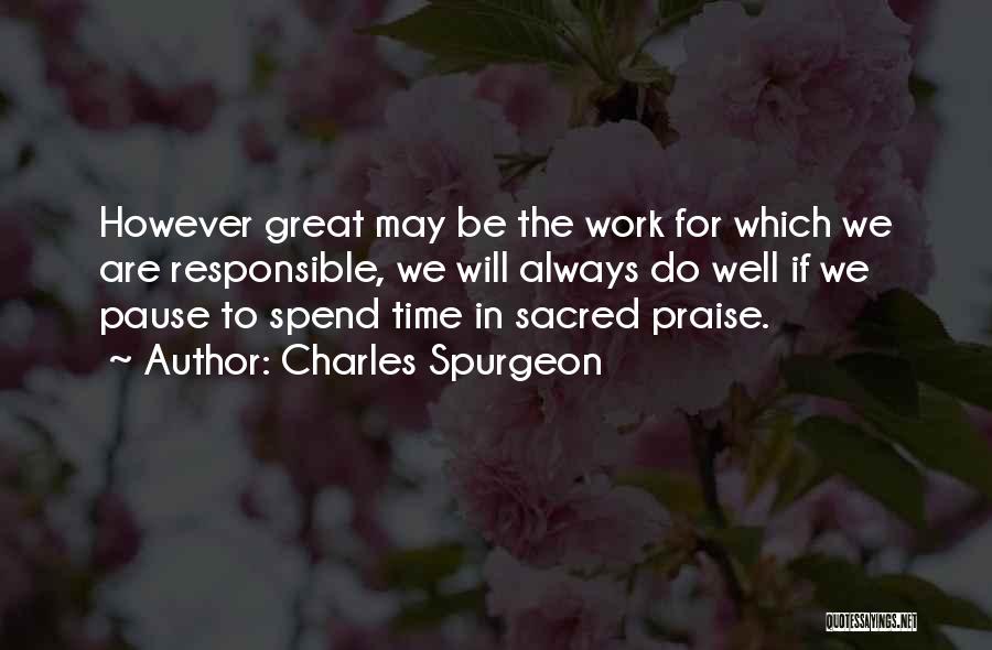 Charles Spurgeon Quotes: However Great May Be The Work For Which We Are Responsible, We Will Always Do Well If We Pause To