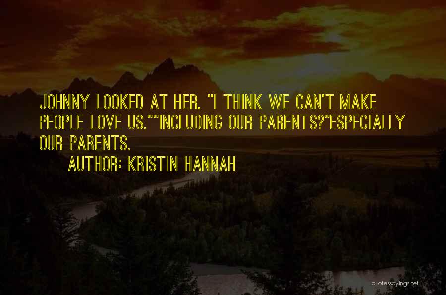 Kristin Hannah Quotes: Johnny Looked At Her. I Think We Can't Make People Love Us.including Our Parents?especially Our Parents.