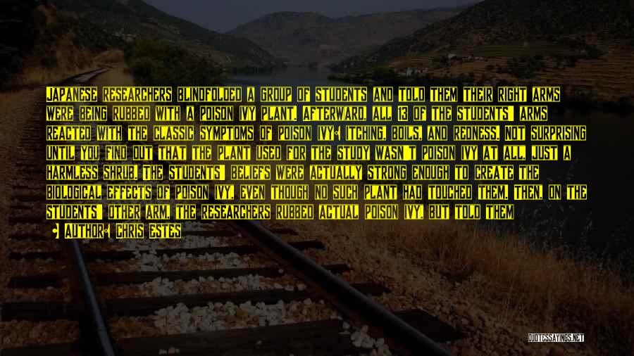 Chris Estes Quotes: Japanese Researchers Blindfolded A Group Of Students And Told Them Their Right Arms Were Being Rubbed With A Poison Ivy