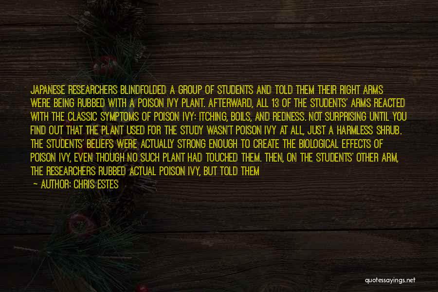 Chris Estes Quotes: Japanese Researchers Blindfolded A Group Of Students And Told Them Their Right Arms Were Being Rubbed With A Poison Ivy