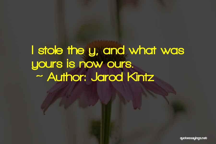 Jarod Kintz Quotes: I Stole The Y, And What Was Yours Is Now Ours.
