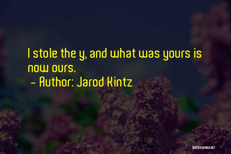 Jarod Kintz Quotes: I Stole The Y, And What Was Yours Is Now Ours.