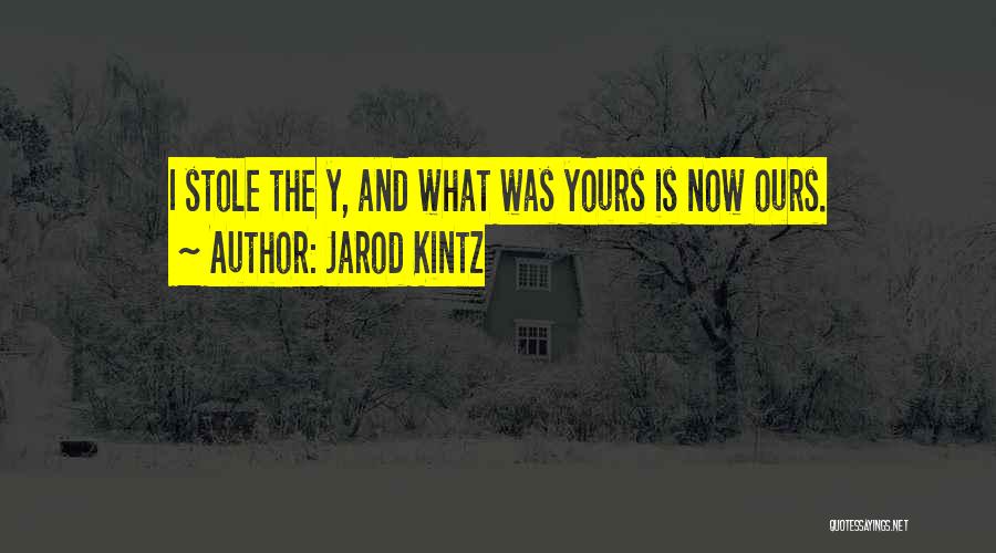 Jarod Kintz Quotes: I Stole The Y, And What Was Yours Is Now Ours.