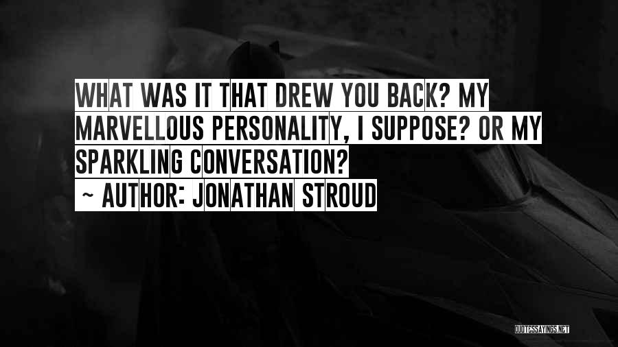 Jonathan Stroud Quotes: What Was It That Drew You Back? My Marvellous Personality, I Suppose? Or My Sparkling Conversation?