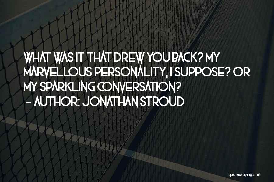 Jonathan Stroud Quotes: What Was It That Drew You Back? My Marvellous Personality, I Suppose? Or My Sparkling Conversation?