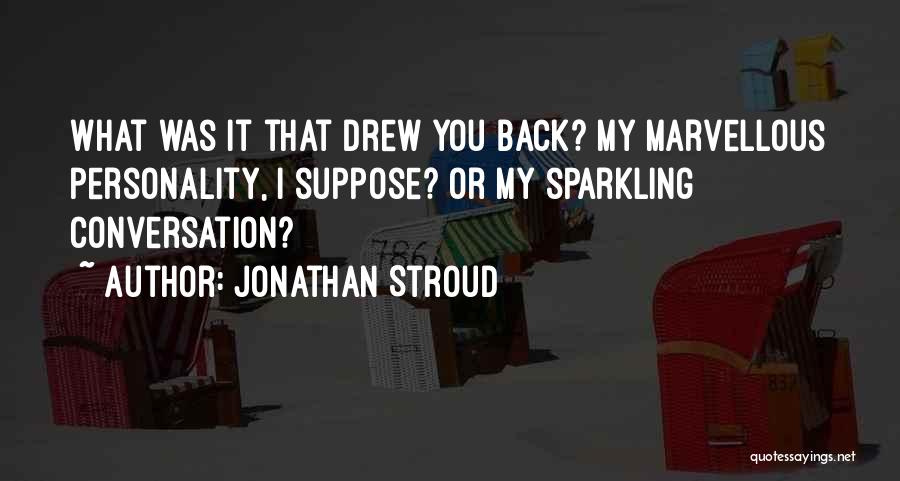 Jonathan Stroud Quotes: What Was It That Drew You Back? My Marvellous Personality, I Suppose? Or My Sparkling Conversation?