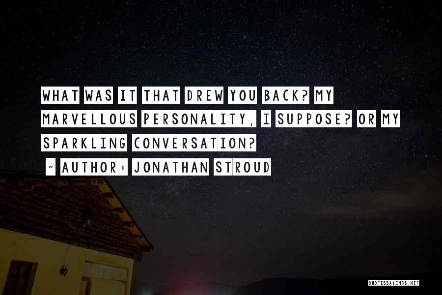 Jonathan Stroud Quotes: What Was It That Drew You Back? My Marvellous Personality, I Suppose? Or My Sparkling Conversation?